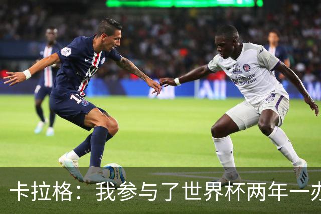 卡拉格：我参与了世界杯两年一办的讨论，但没继续推进这件事