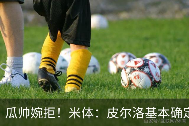 瓜帅婉拒！米体：皮尔洛基本确定出任意大利主帅，执教至2030年