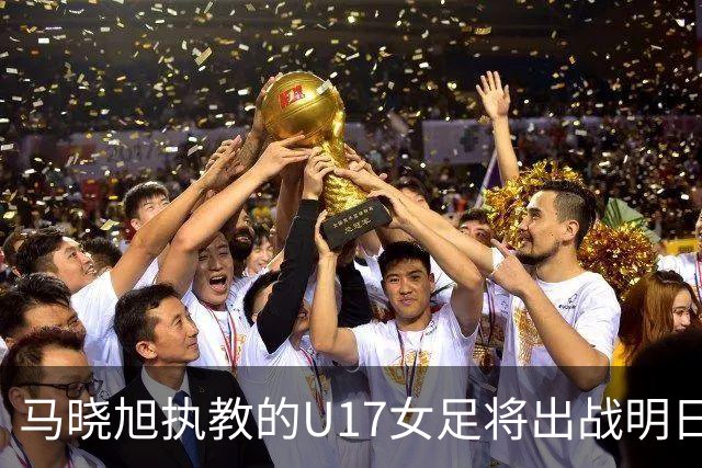 马晓旭执教的U17女足将出战明日之星杯，对阵皇马、拜仁、曼城